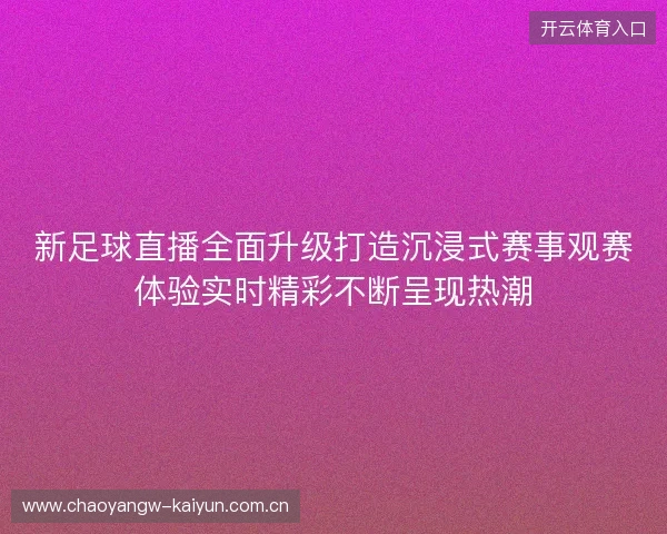 新足球直播全面升级打造沉浸式赛事观赛体验实时精彩不断呈现热潮