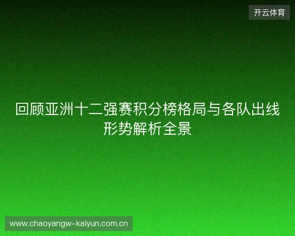 回顾亚洲十二强赛积分榜格局与各队出线形势解析全景