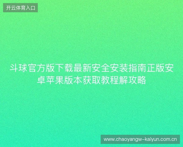 斗球官方版下载最新安全安装指南正版安卓苹果版本获取教程解攻略 斗球官方版下载最新安全安装指南正版安卓苹果版本获取教程解攻略