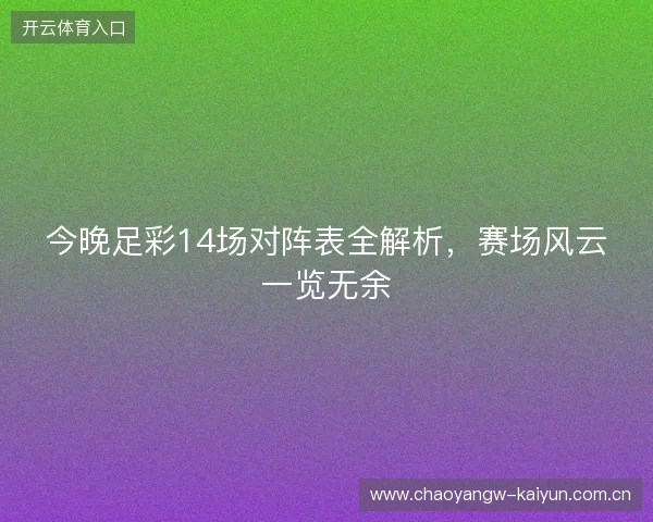 今晚足彩14场对阵表全解析，赛场风云一览无余